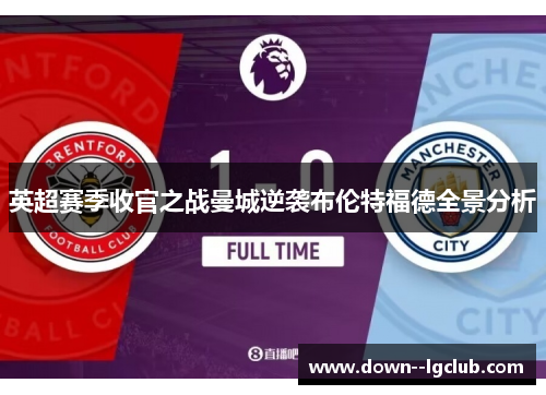 英超赛季收官之战曼城逆袭布伦特福德全景分析
