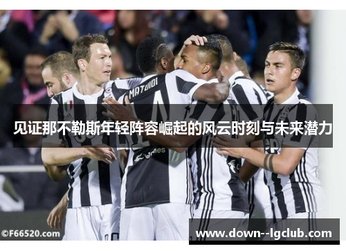 见证那不勒斯年轻阵容崛起的风云时刻与未来潜力