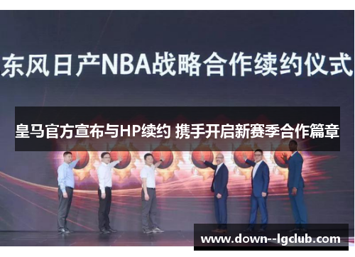 皇马官方宣布与HP续约 携手开启新赛季合作篇章