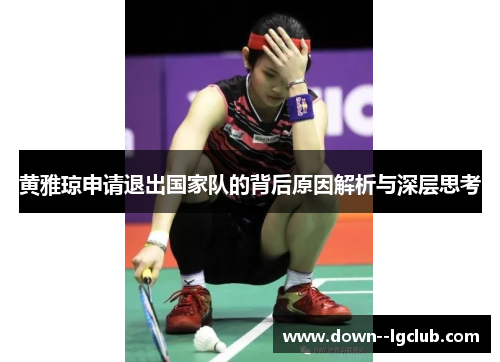 黄雅琼申请退出国家队的背后原因解析与深层思考